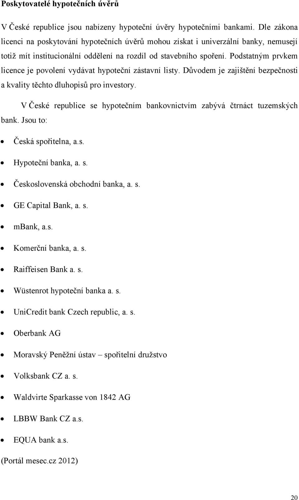 Podstatným prvkem licence je povolení vydávat hypoteční zástavní listy. Důvodem je zajištění bezpečnosti a kvality těchto dluhopisů pro investory.