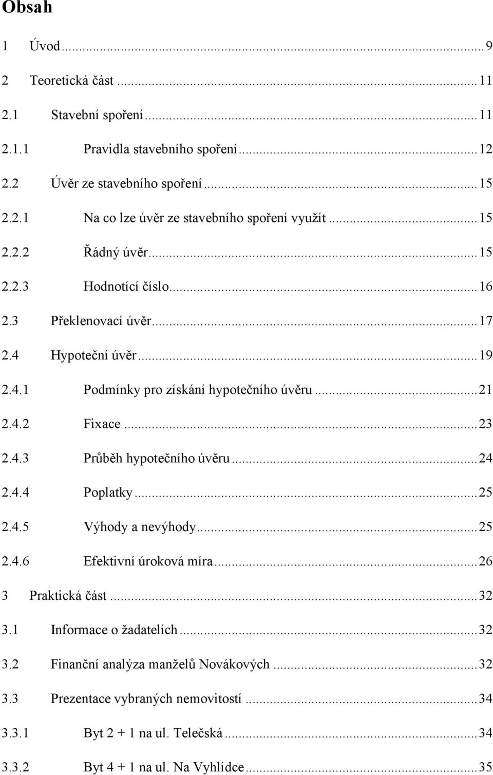 4.3 Průběh hypotečního úvěru... 24 2.4.4 Poplatky... 25 2.4.5 Výhody a nevýhody... 25 2.4.6 Efektivní úroková míra... 26 3 Praktická část... 32 3.