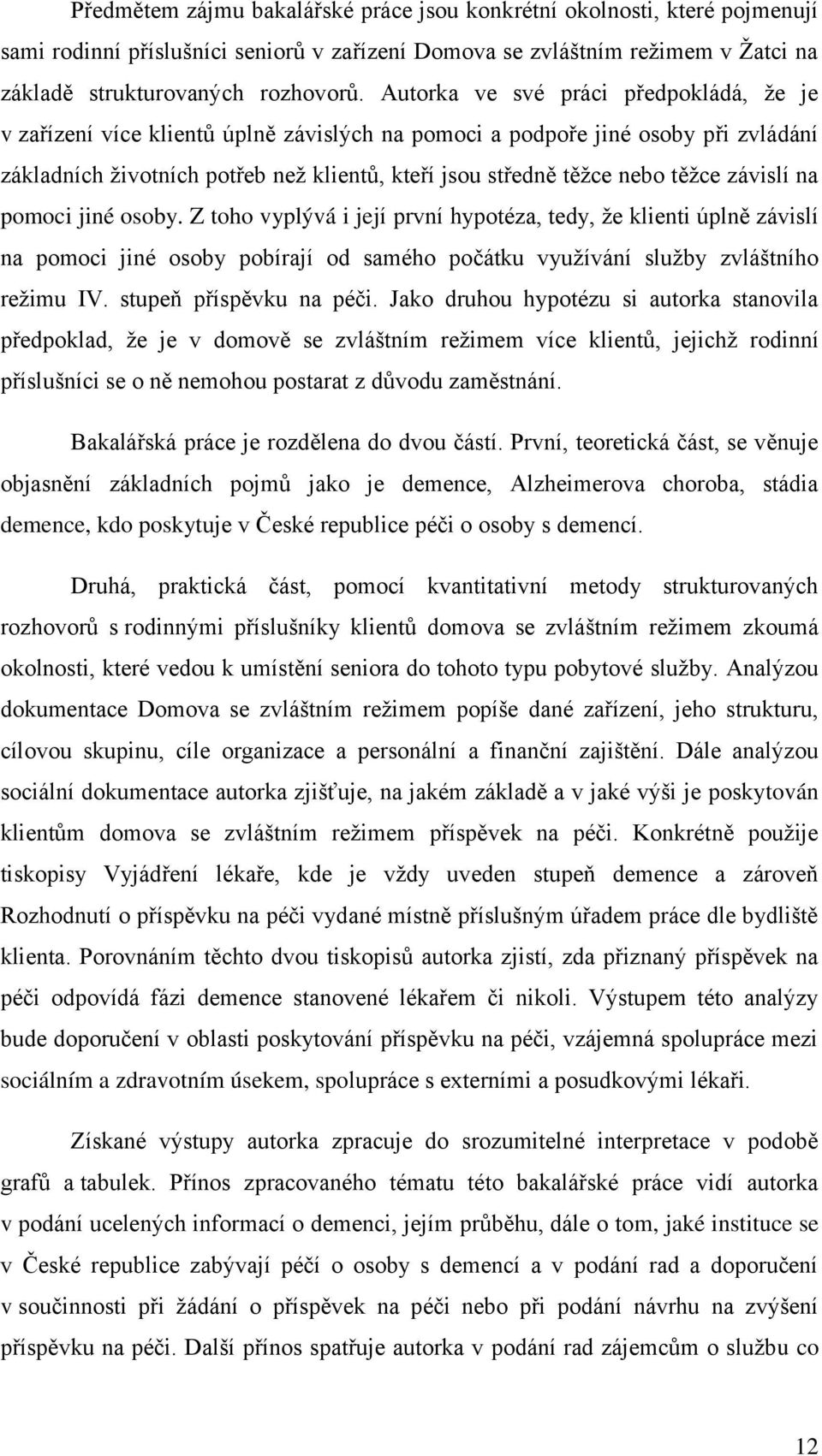 těţce závislí na pomoci jiné osoby. Z toho vyplývá i její první hypotéza, tedy, ţe klienti úplně závislí na pomoci jiné osoby pobírají od samého počátku vyuţívání sluţby zvláštního reţimu IV.