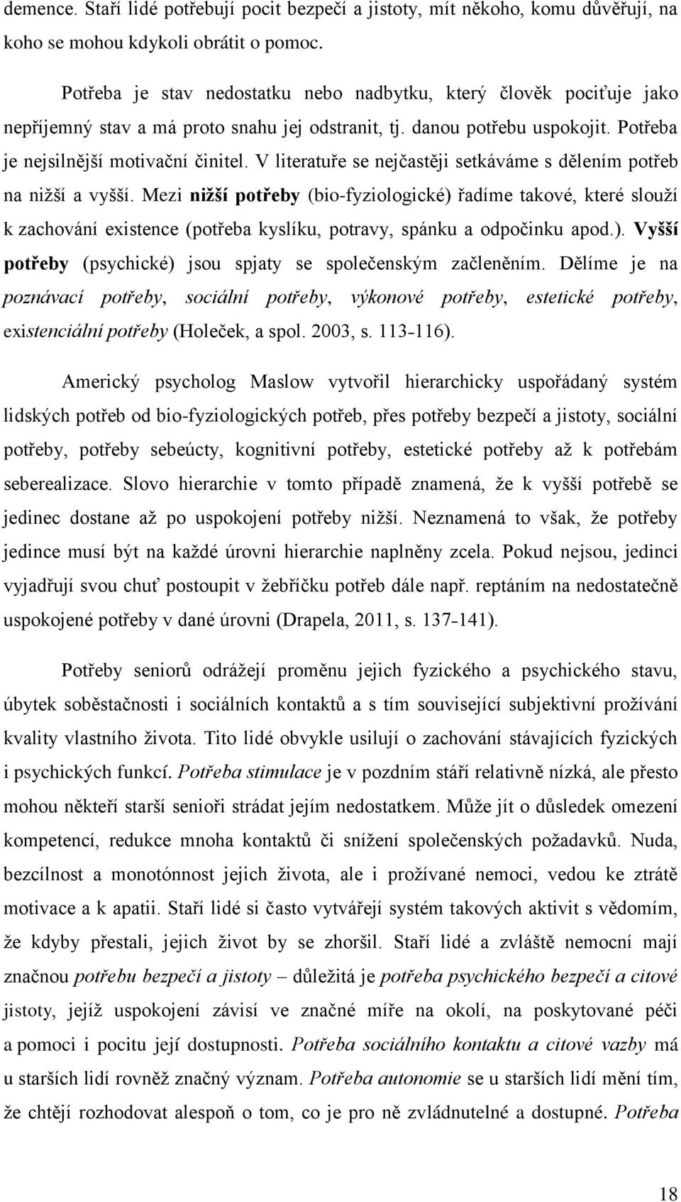 V literatuře se nejčastěji setkáváme s dělením potřeb na niţší a vyšší.