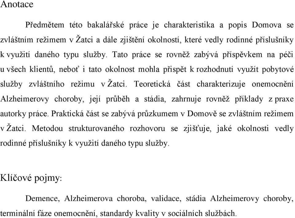 Teoretická část charakterizuje onemocnění Alzheimerovy choroby, její průběh a stádia, zahrnuje rovněţ příklady z praxe autorky práce.