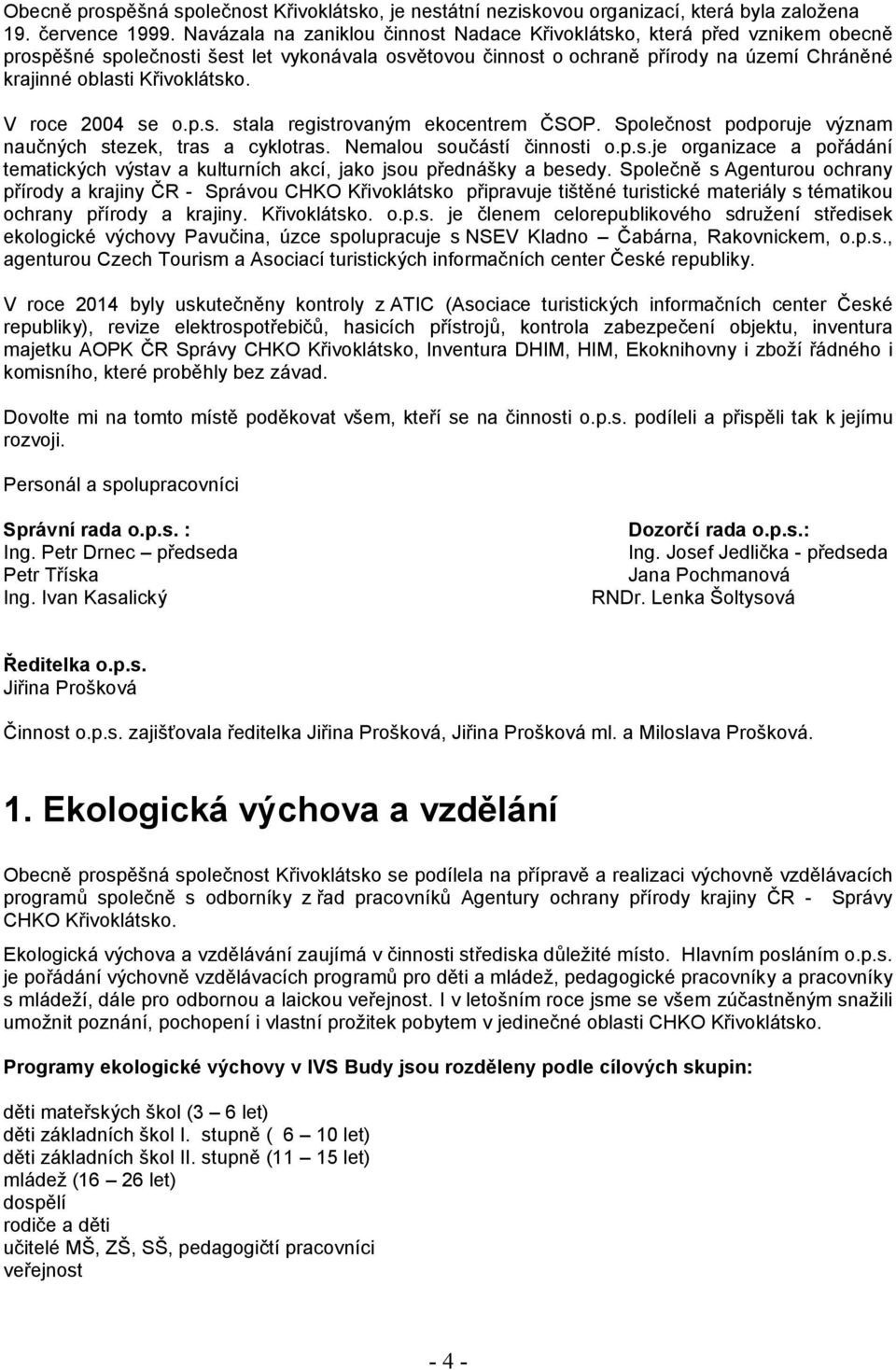 Křivoklátsko. V roce 2004 se o.p.s. stala registrovaným ekocentrem ČSOP. Společnost podporuje význam naučných stezek, tras a cyklotras. Nemalou součástí činnosti o.p.s.je organizace a pořádání tematických výstav a kulturních akcí, jako jsou přednášky a besedy.