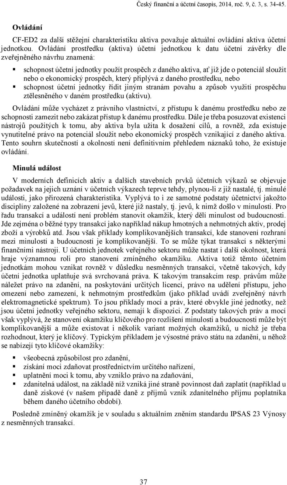 ekonomický prospěch, který připlývá z daného prostředku, nebo schopnost účetní jednotky řídit jiným stranám povahu a způsob využití prospěchu ztělesněného v daném prostředku (aktivu).