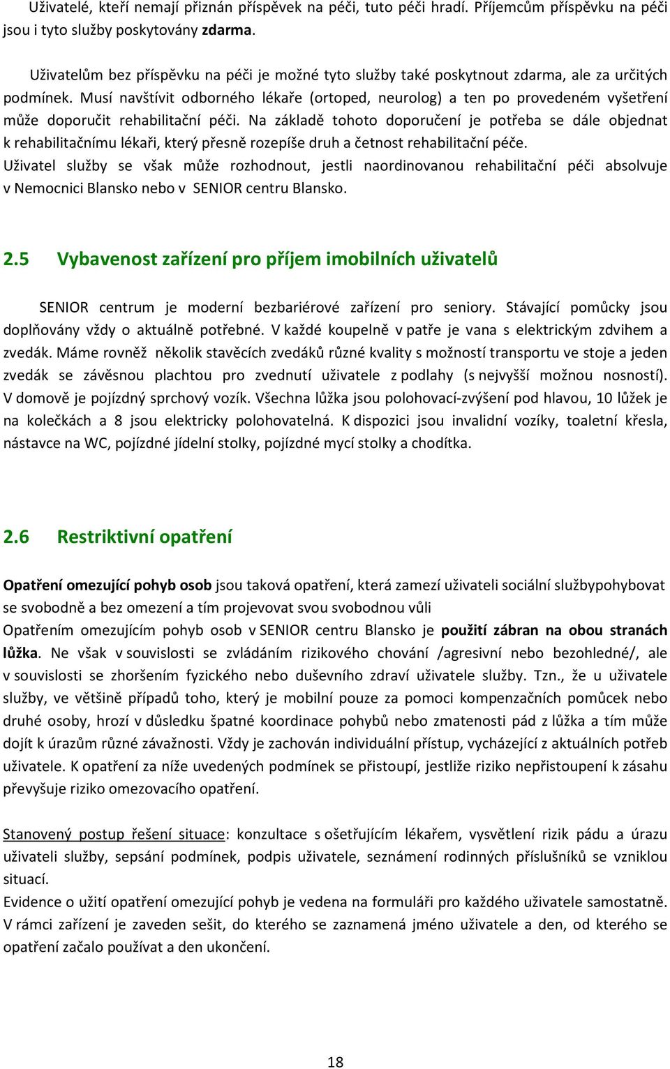 Musí navštívit odborného lékaře (ortoped, neurolog) a ten po provedeném vyšetření může doporučit rehabilitační péči.