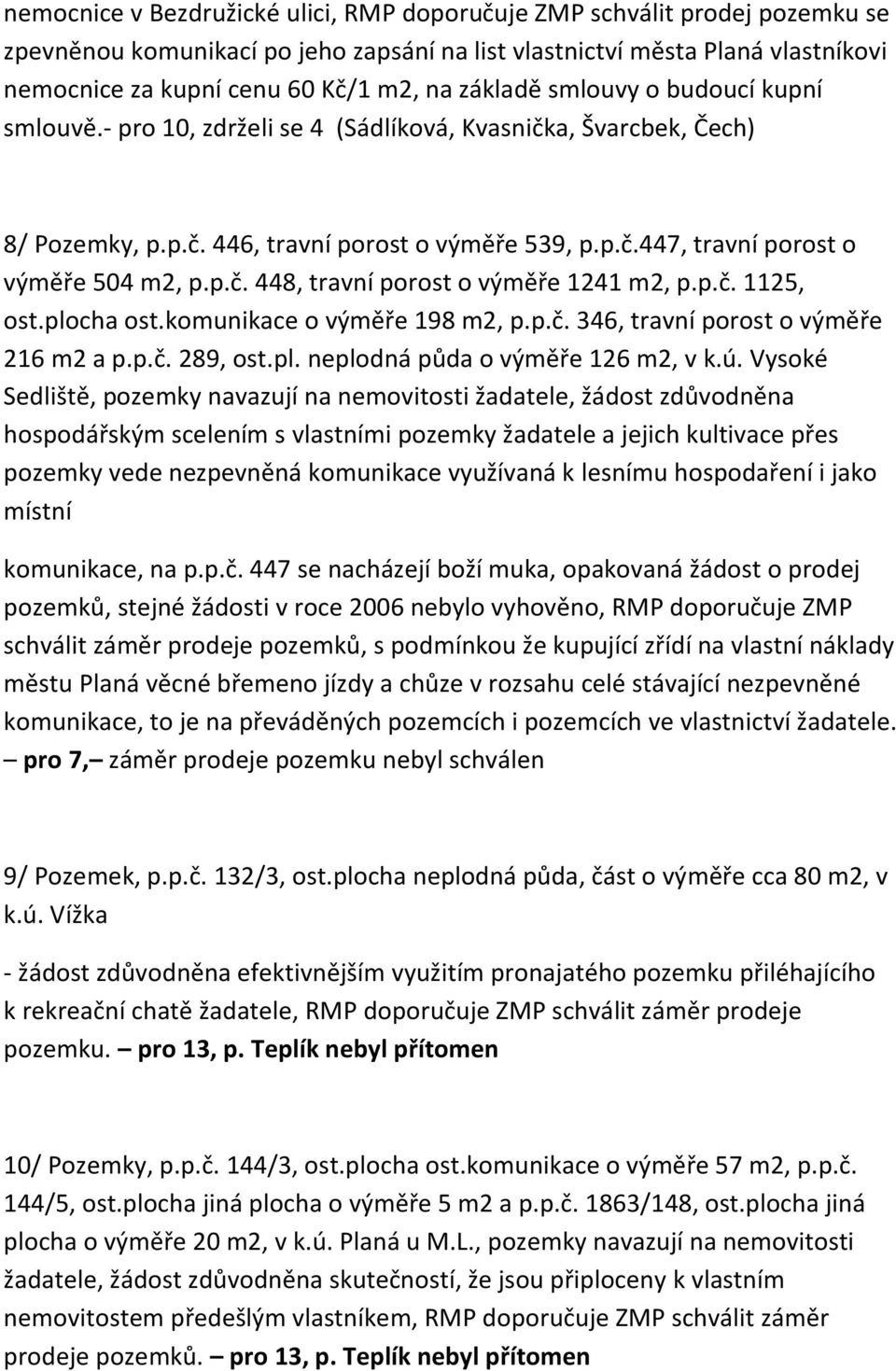 p.č. 1125, ost.plocha ost.komunikace o výměře 198 m2, p.p.č. 346, travní porost o výměře 216 m2 a p.p.č. 289, ost.pl. neplodná půda o výměře 126 m2, v k.ú.