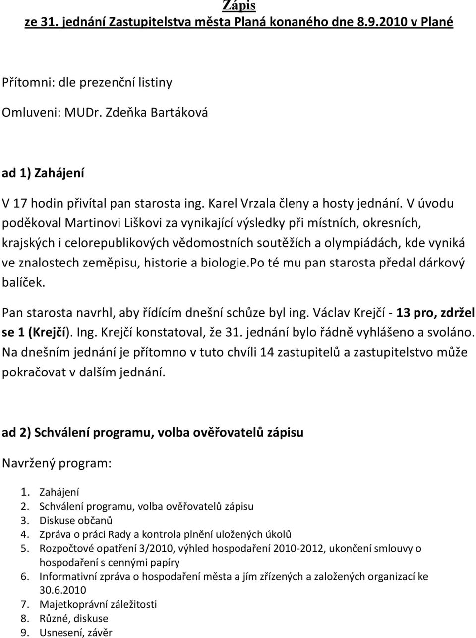 V úvodu poděkoval Martinovi Liškovi za vynikající výsledky při místních, okresních, krajských i celorepublikových vědomostních soutěžích a olympiádách, kde vyniká ve znalostech zeměpisu, historie a