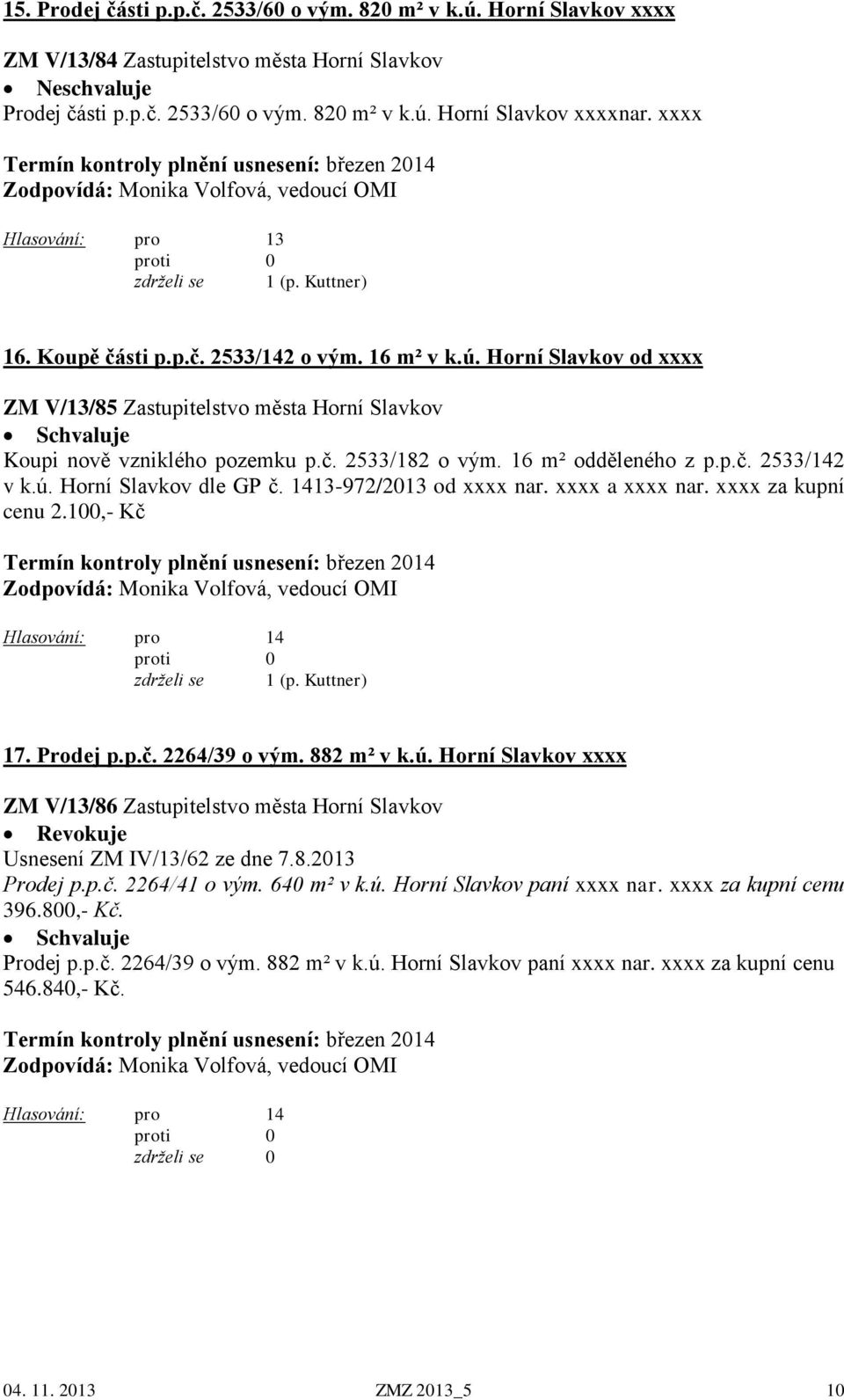 č. 2533/182 o vým. 16 m² odděleného z p.p.č. 2533/142 v k.ú. Horní Slavkov dle GP č. 1413-972/2013 od xxxx nar. xxxx a xxxx nar. xxxx za kupní cenu 2.100,- Kč zdrželi se 1 (p. Kuttner) 17. Prodej p.p.č. 2264/39 o vým.