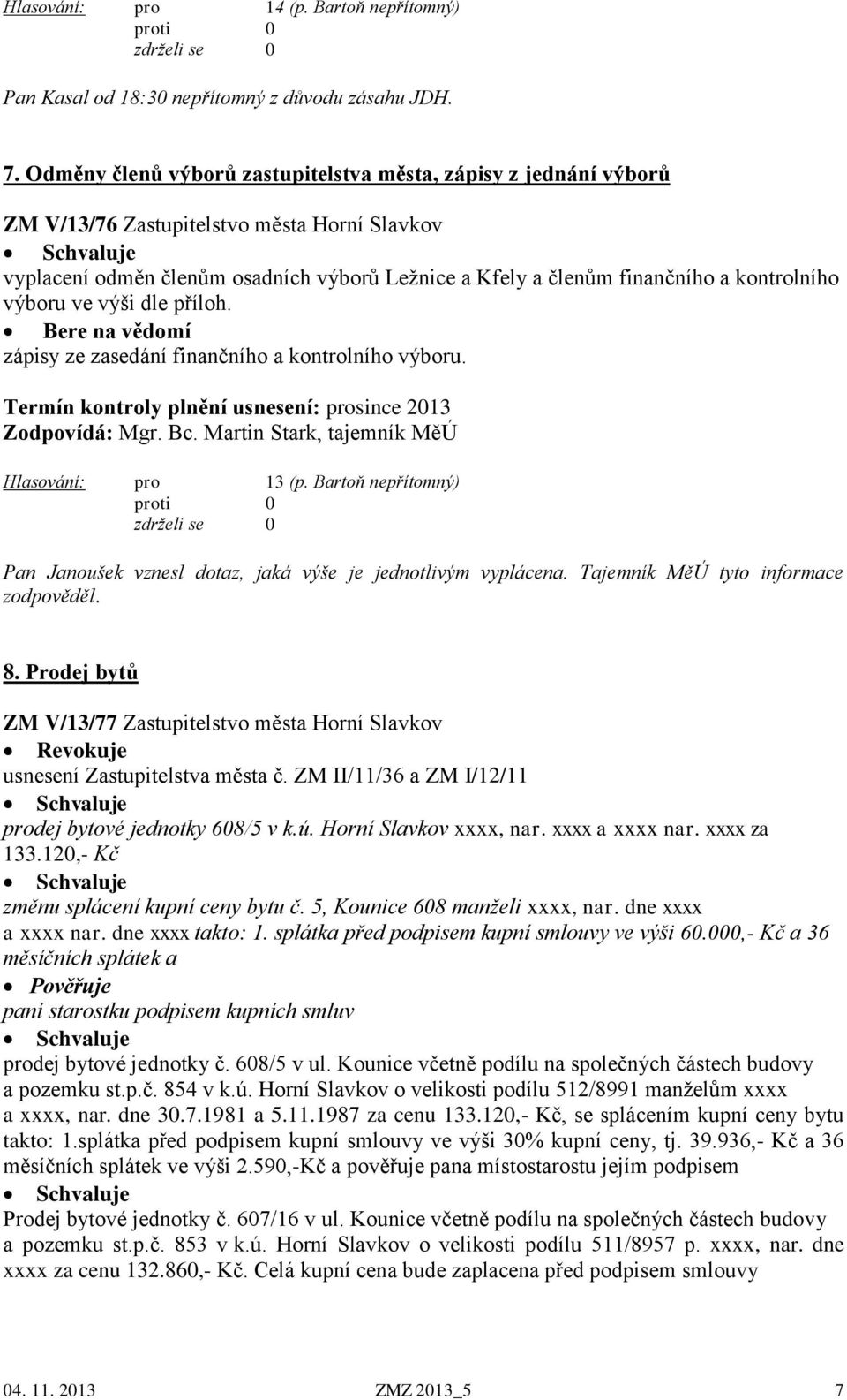 kontrolního výboru ve výši dle příloh. Bere na vědomí zápisy ze zasedání finančního a kontrolního výboru. Termín kontroly plnění usnesení: prosince 2013 Zodpovídá: Mgr. Bc.