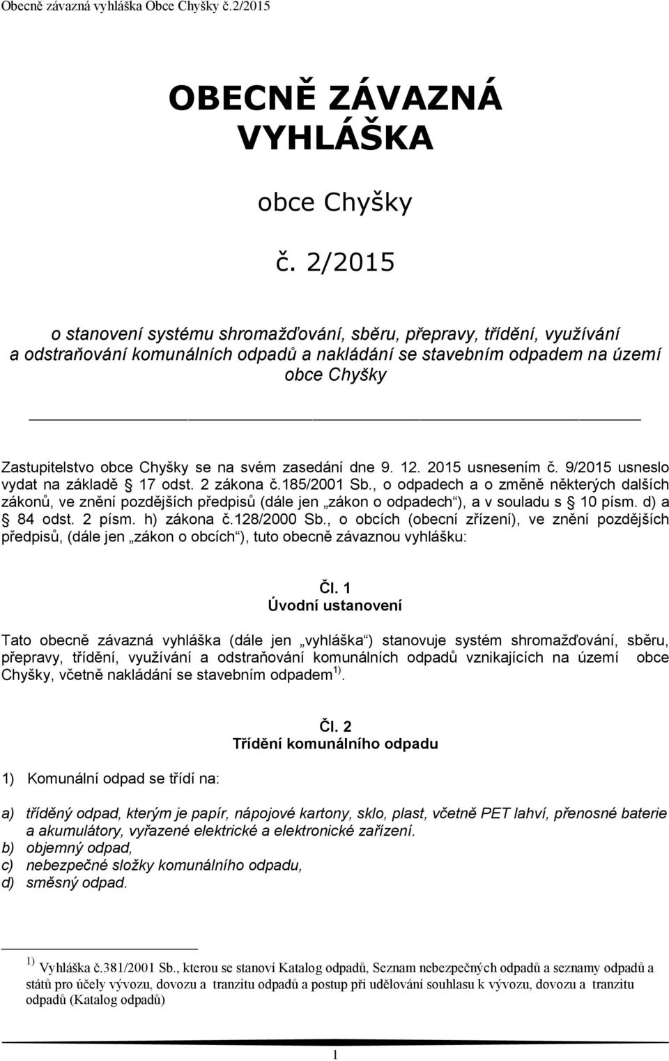 svém zasedání dne 9. 12. 2015 usnesením č. 9/2015 usneslo vydat na základě 17 odst. 2 zákona č.185/2001 Sb.