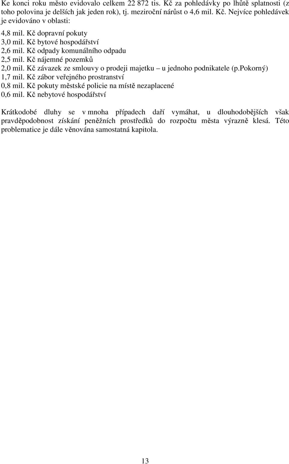 Kč závazek ze smlouvy o prodeji majetku u jednoho podnikatele (p.pokorný) 1,7 mil. Kč zábor veřejného prostranství 0,8 mil. Kč pokuty městské policie na místě nezaplacené 0,6 mil.