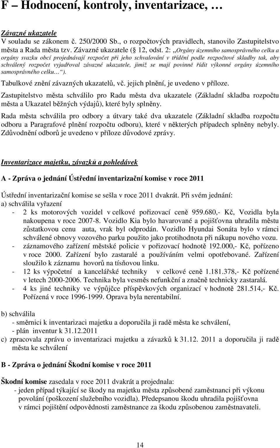 jimiž se mají povinně řídit výkonné orgány územního samosprávného celku ). Tabulkové znění závazných ukazatelů, vč. jejich plnění, je uvedeno v příloze.