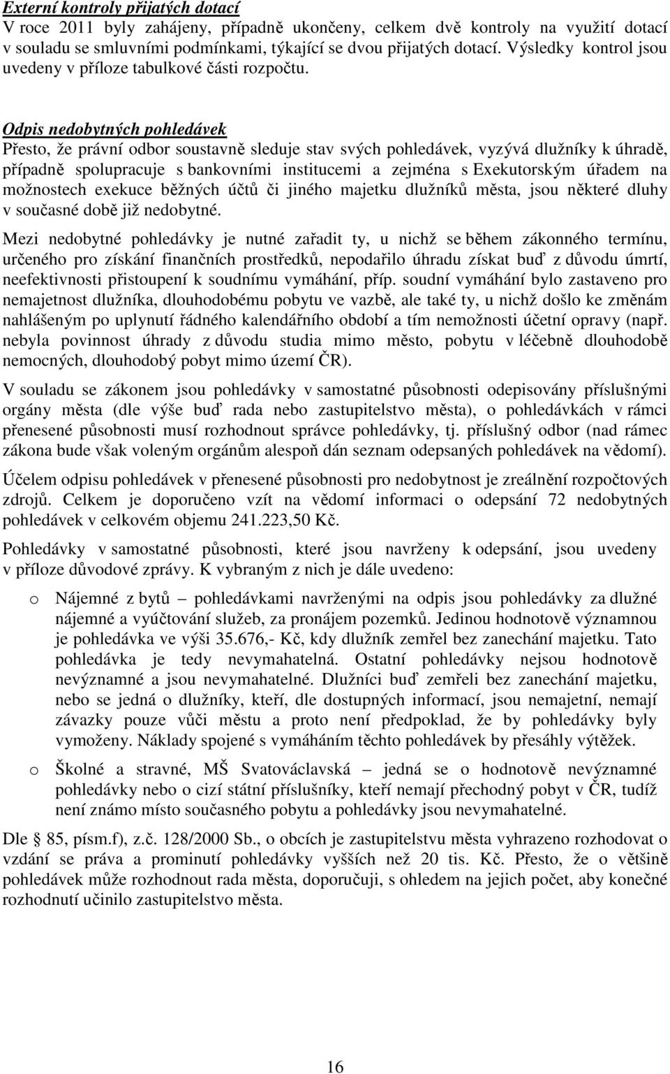 Odpis nedobytných pohledávek Přesto, že právní odbor soustavně sleduje stav svých pohledávek, vyzývá dlužníky k úhradě, případně spolupracuje s bankovními institucemi a zejména s Exekutorským úřadem