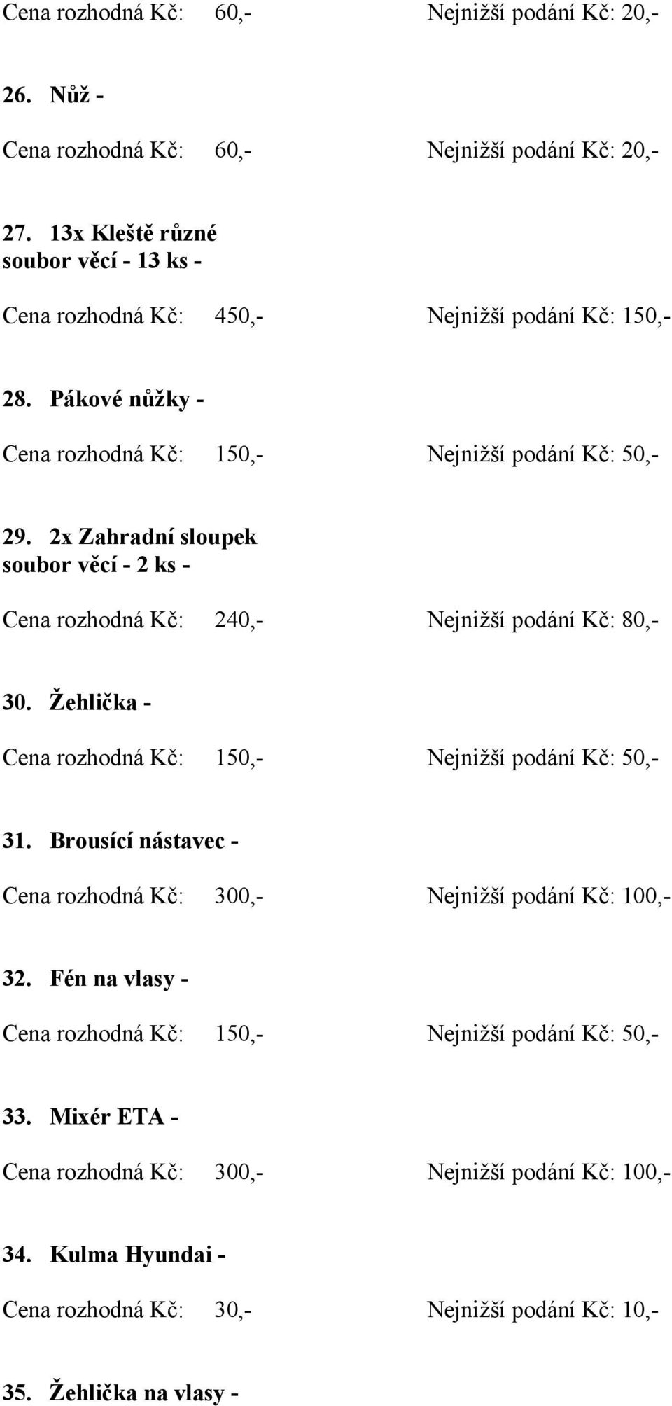 podání Kč: 150,- 28. Pákové nůžky - 29. 2x Zahradní sloupek 30. Žehlička - 31.