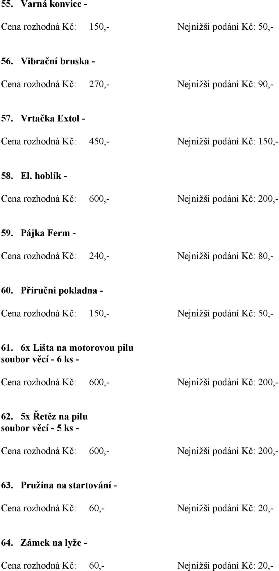 hoblík - Cena rozhodná Kč: 600,- Nejnižší podání Kč: 200,- 59. Pájka Ferm - 60. Příruční pokladna - 61.