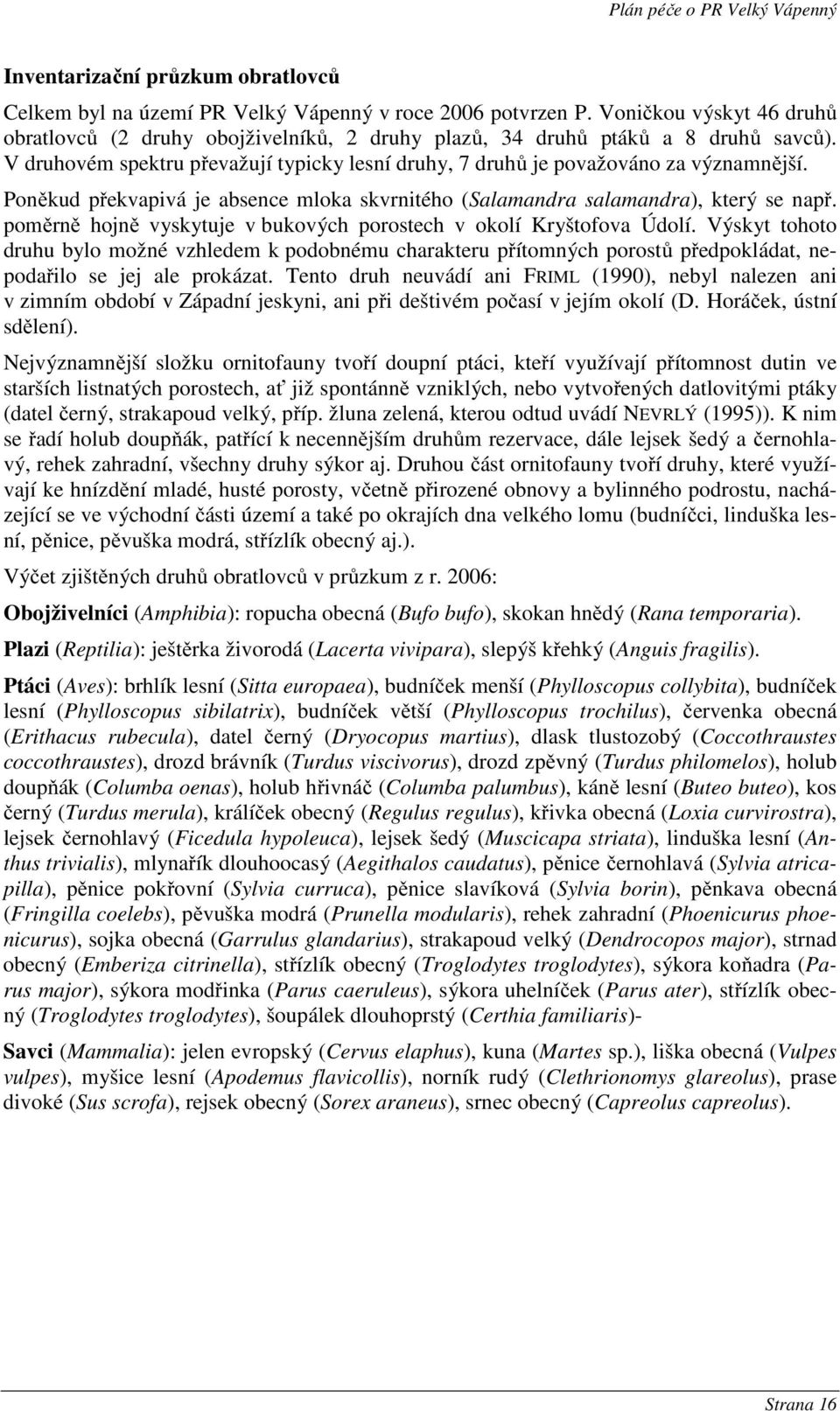 Poněkud překvapivá je absence mloka skvrnitého (Salamandra salamandra), který se např. poměrně hojně vyskytuje v bukových porostech v okolí Kryštofova Údolí.