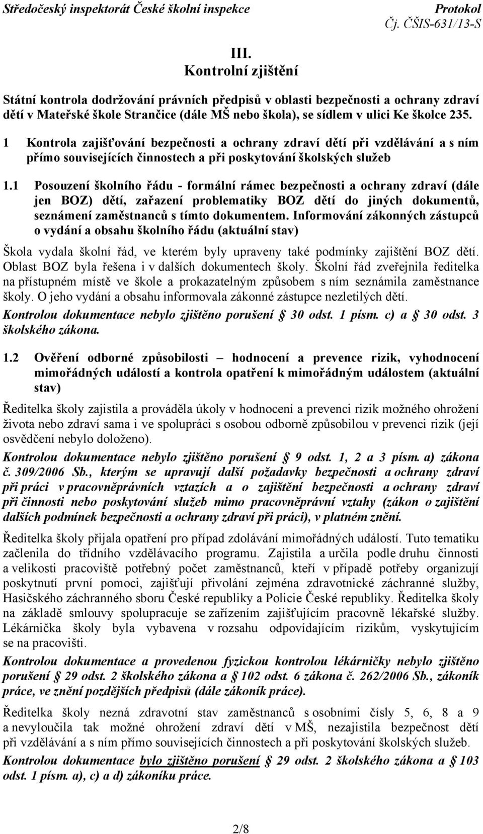 1 Posouzení školního řádu - formální rámec bezpečnosti a ochrany zdraví (dále jen BOZ) dětí, zařazení problematiky BOZ dětí do jiných dokumentů, seznámení zaměstnanců s tímto dokumentem.