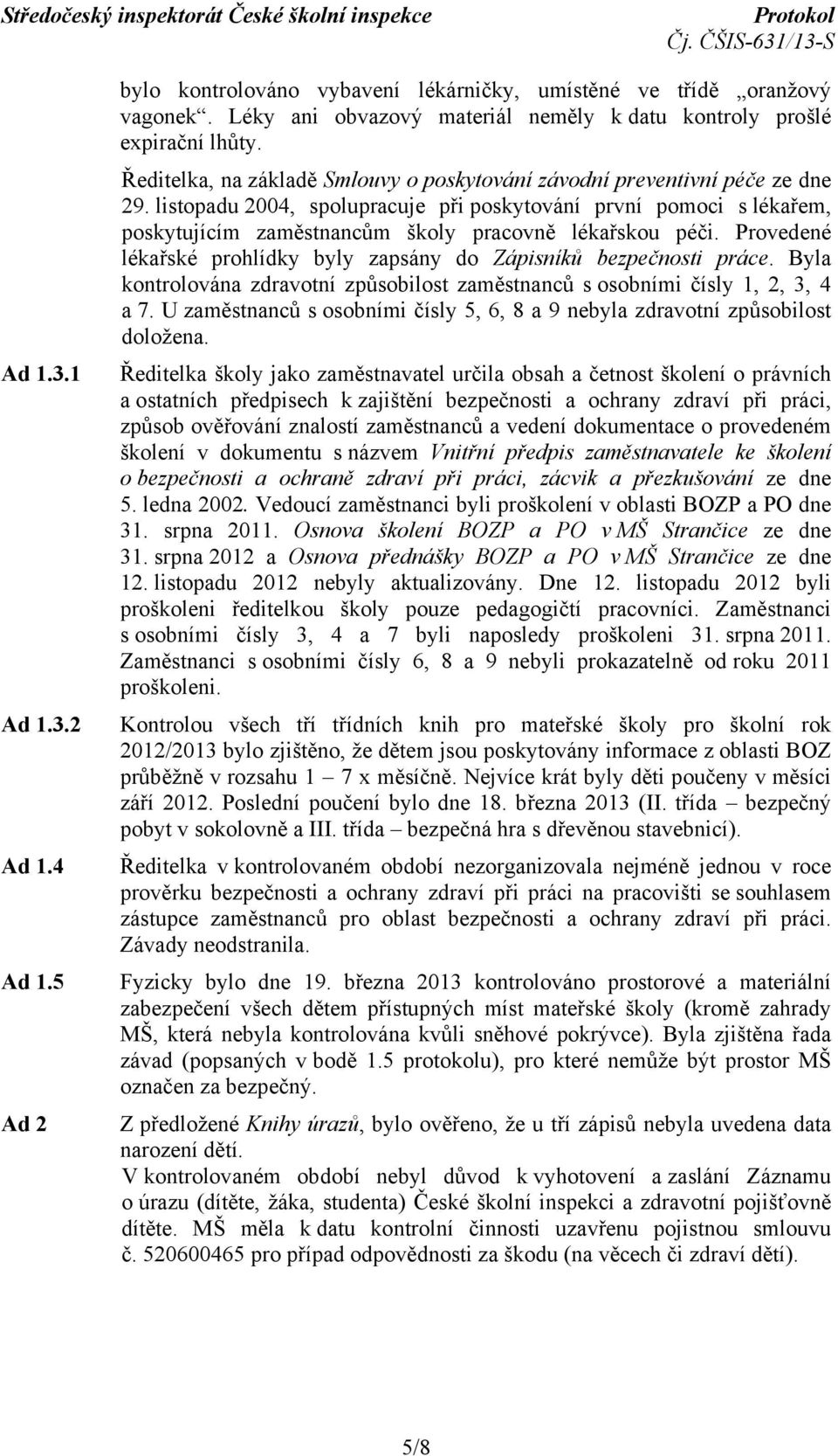 listopadu 2004, spolupracuje při poskytování první pomoci s lékařem, poskytujícím zaměstnancům školy pracovně lékařskou péči. Provedené lékařské prohlídky byly zapsány do Zápisníků bezpečnosti práce.