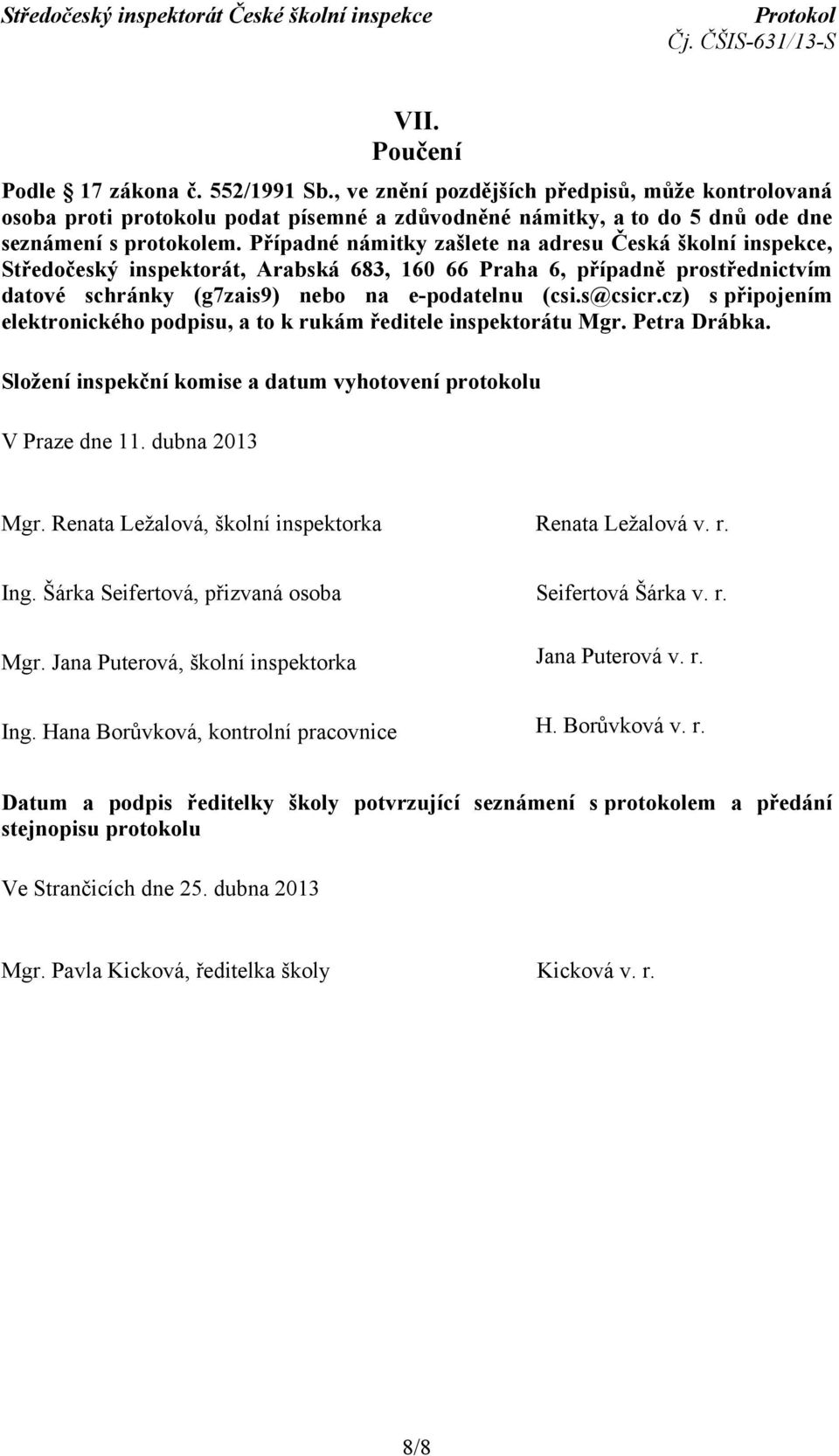 cz) s připojením elektronického podpisu, a to k rukám ředitele inspektorátu Mgr. Petra Drábka. Složení inspekční komise a datum vyhotovení protokolu V Praze dne 11. dubna 2013 Mgr.