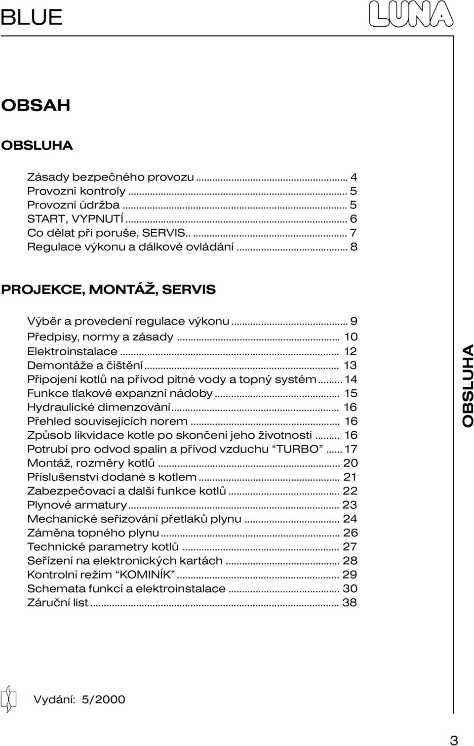 ..14 Funkce tlakové expanzní nádoby... 15 Hydraulické dimenzování... 16 Přehled souvisejících norem... 16 Způsob likvidace kotle po skončení jeho životnosti.