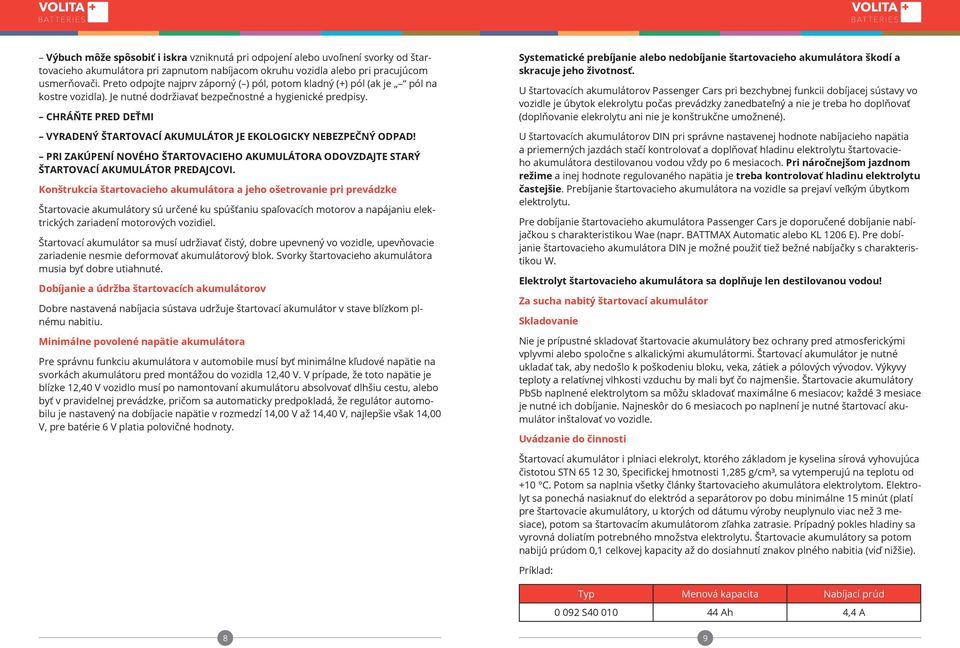 CHRÁŇTE PRED DEŤMI VYRADENÝ ŠTARTOVACÍ AKUMULÁTOR JE EKOLOGICKY NEBEZPEČNÝ ODPAD! PRI ZAKÚPENÍ NOVÉHO ŠTARTOVACIEHO AKUMULÁTORA ODOVZDAJTE STARÝ ŠTARTOVACÍ AKUMULÁTOR PREDAJCOVI.