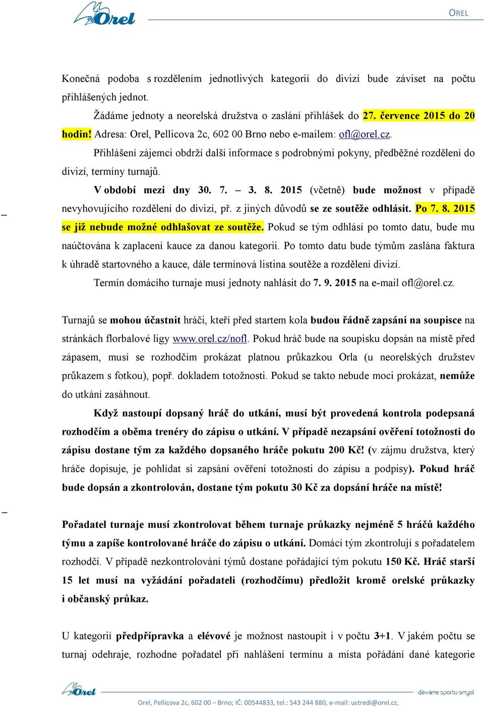 7. 3. 8. 2015 (včetně) bude možnost v případě nevyhovujícího rozdělení do divizí, př. z jiných důvodů se ze soutěže odhlásit. Po 7. 8. 2015 se již nebude možné odhlašovat ze soutěže.