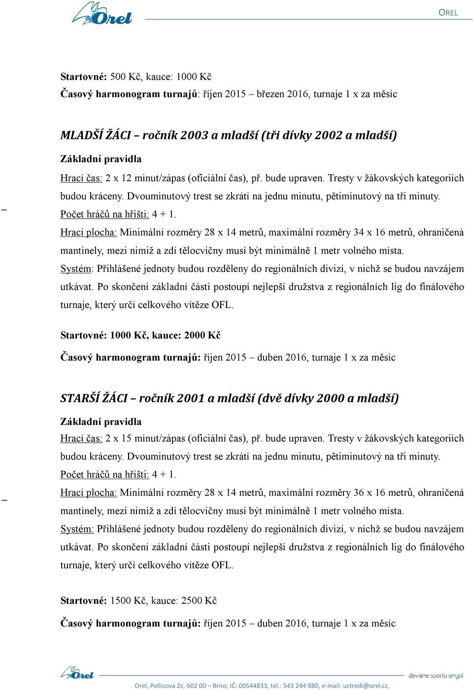 Hrací plocha: Minimální rozměry 28 x 14 metrů, maximální rozměry 34 x 16 metrů, ohraničená utkávat.