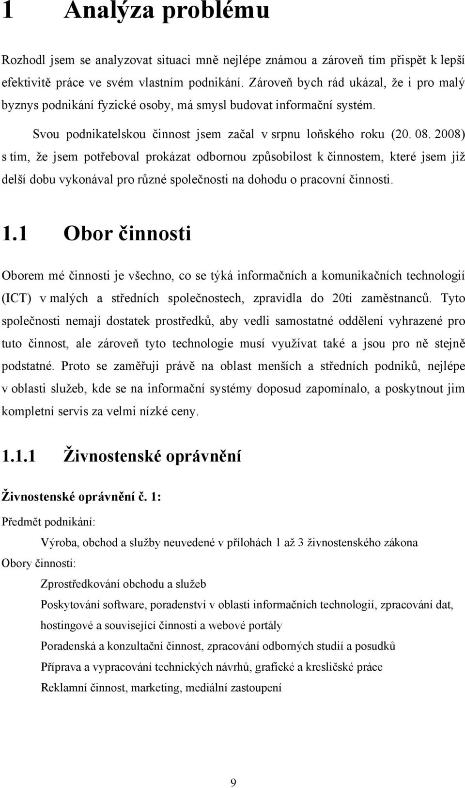 2008) s tím, že jsem potřeboval prokázat odbornou způsobilost k činnostem, které jsem již delší dobu vykonával pro různé společnosti na dohodu o pracovní činnosti. 1.