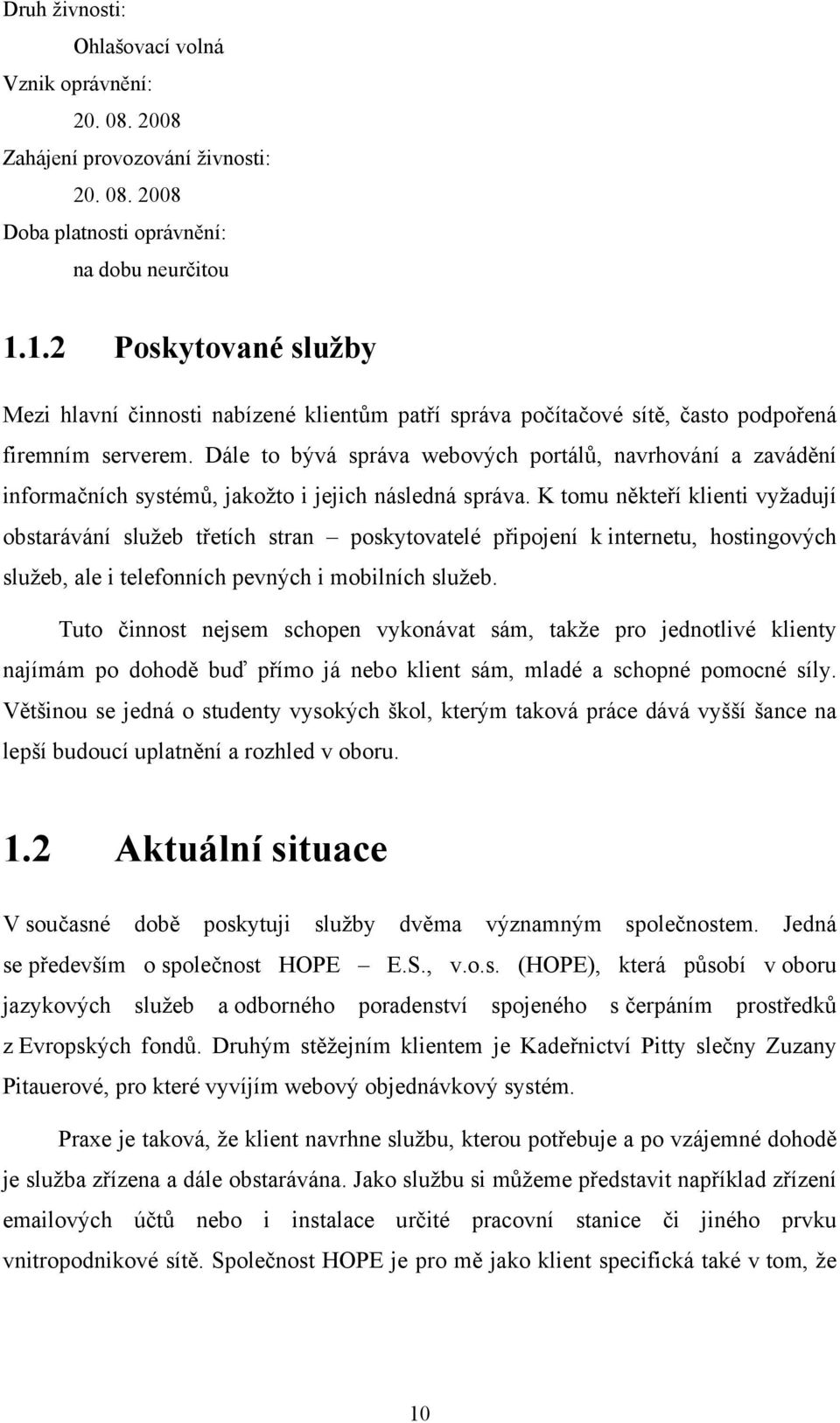 Dále to bývá správa webových portálů, navrhování a zavádění informačních systémů, jakožto i jejich následná správa.