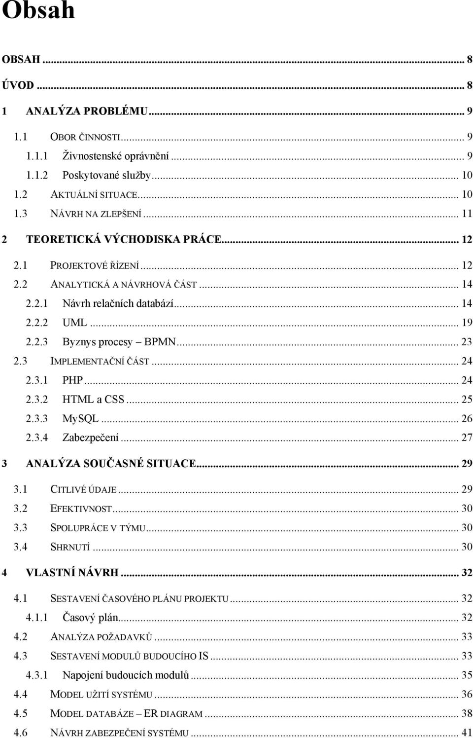 3 IMPLEMENTAČNÍ ČÁST... 24 2.3.1 PHP... 24 2.3.2 HTML a CSS... 25 2.3.3 MySQL... 26 2.3.4 Zabezpečení... 27 3 ANALÝZA SOUČASNÉ SITUACE... 29 3.1 CITLIVÉ ÚDAJE... 29 3.2 EFEKTIVNOST... 30 3.