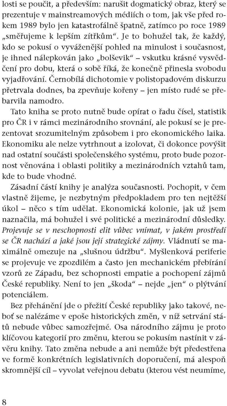 Je to bohužel tak, že každý, kdo se pokusí o vyváženější pohled na minulost i současnost, je ihned nálepkován jako bolševik vskutku krásné vysvědčení pro dobu, která o sobě říká, že konečně přinesla