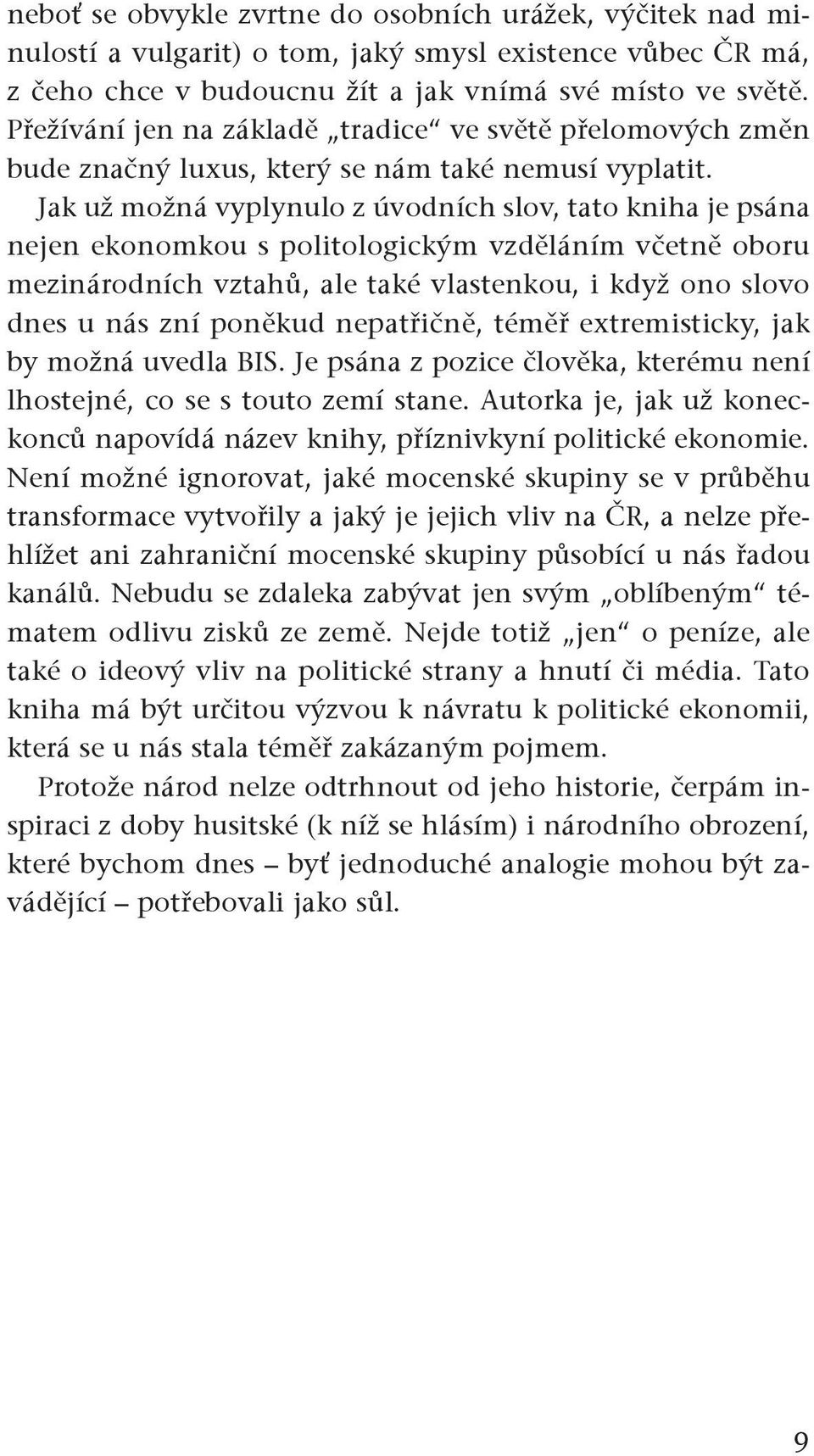 Jak už možná vyplynulo z úvodních slov, tato kniha je psána nejen ekonomkou s politologickým vzděláním včetně oboru mezinárodních vztahů, ale také vlastenkou, i když ono slovo dnes u nás zní poněkud