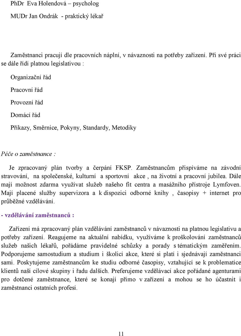 čerpání FKSP. Zaměstnancům přispíváme na závodní stravování, na společenské, kulturní a sportovní akce, na životní a pracovní jubilea.