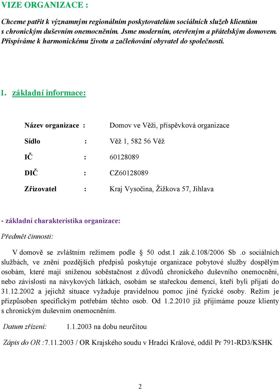 základní informace: Název organizace : Domov ve Věži, příspěvková organizace Sídlo : Věž 1, 582 56 Věž IČ : 60128089 DIČ : CZ60128089 Zřizovatel : Kraj Vysočina, Žižkova 57, - základní