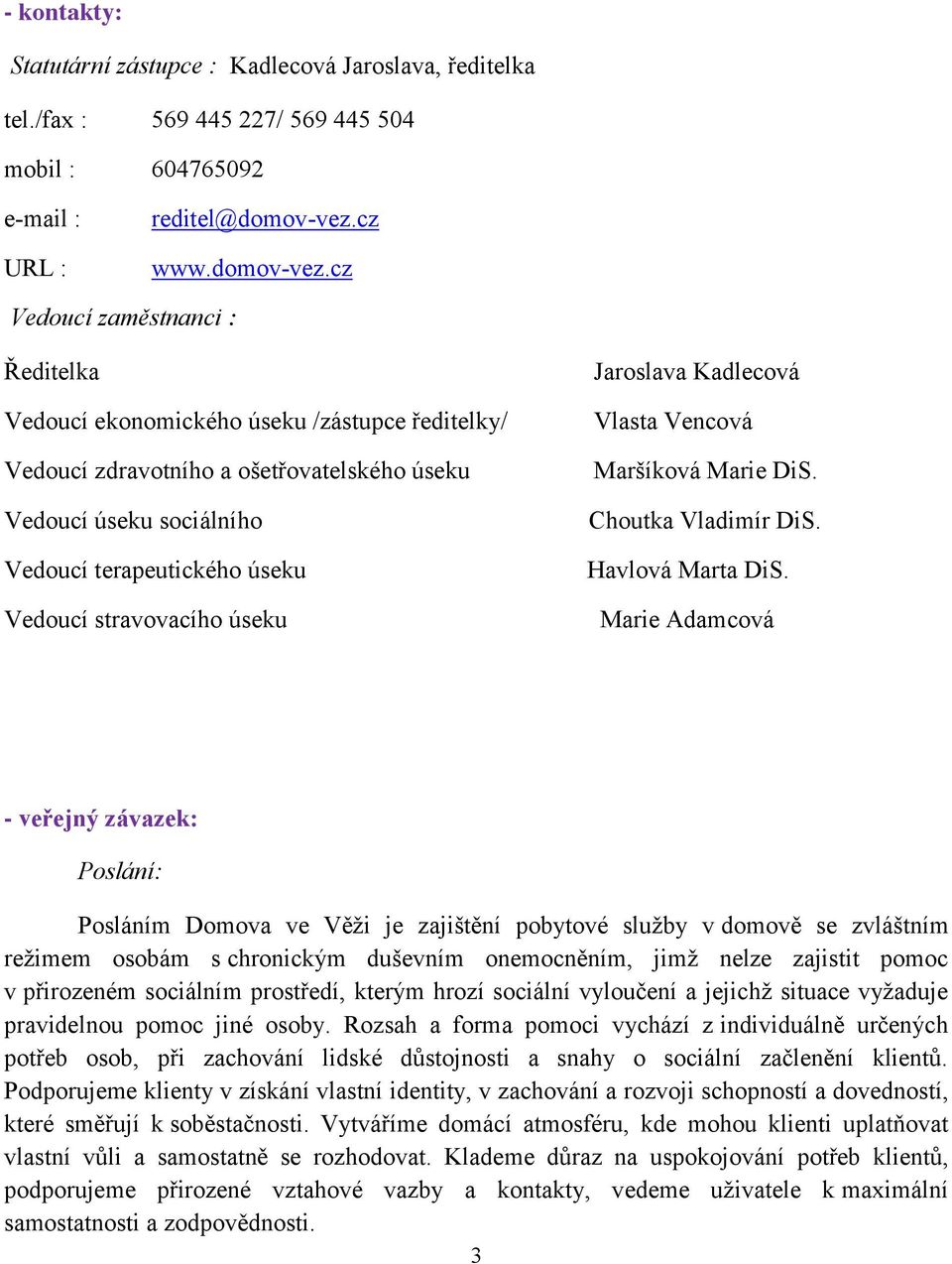 cz Vedoucí zaměstnanci : Ředitelka Vedoucí ekonomického úseku /zástupce ředitelky/ Vedoucí zdravotního a ošetřovatelského úseku Vedoucí úseku sociálního Vedoucí terapeutického úseku Vedoucí