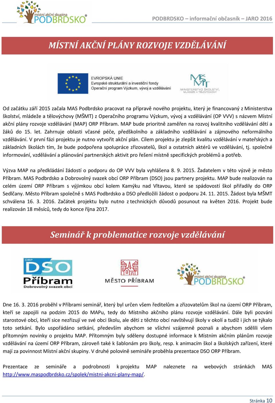 let. Zahrnuje oblasti včasné péče, předškolního a základního vzdělávání a zájmového neformálního vzdělávání. V první fázi projektu je nutno vytvořit akční plán.