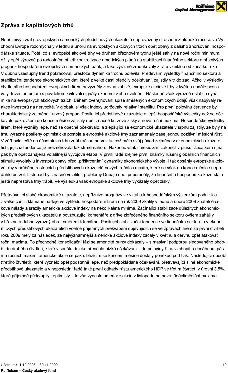 Poté, co si evropské akciové trhy ve druhém březnovém týdnu ještě sáhly na nové ožily opět výrazně po radostném přijetí konkretizace amerických plánů na stabilizaci finančního sektoru a příznivých