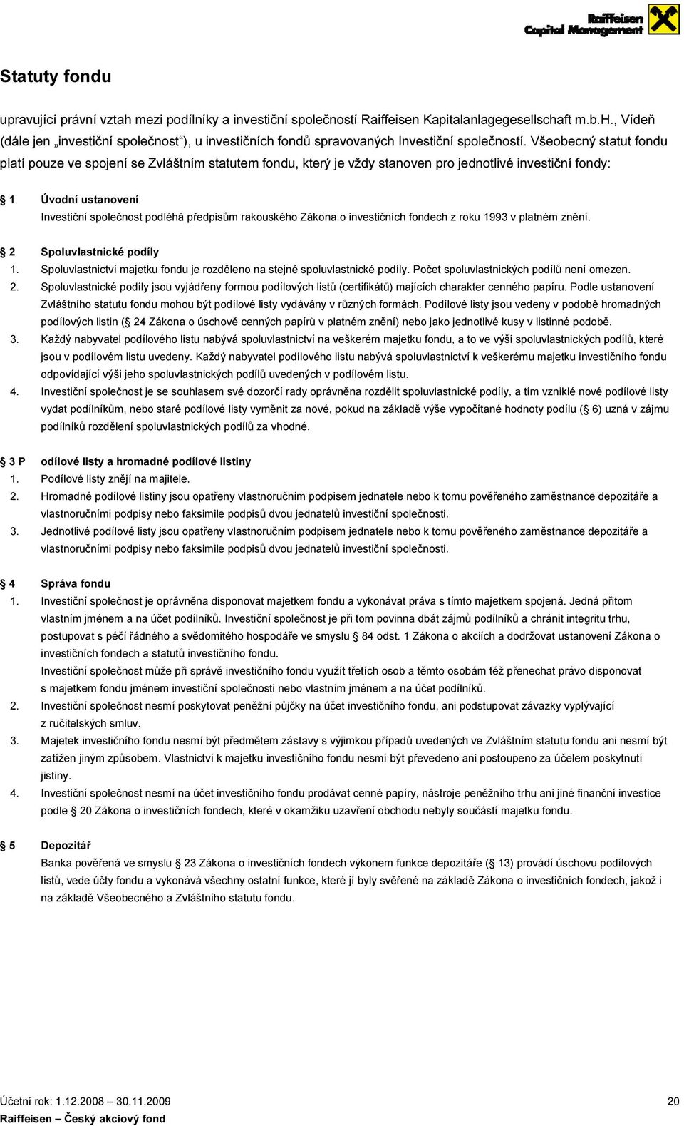 rakouského Zákona o investičních fondech z roku 1993 v platném znění. 2 Spoluvlastnické podíly 1. Spoluvlastnictví majetku fondu je rozděleno na stejné spoluvlastnické podíly.