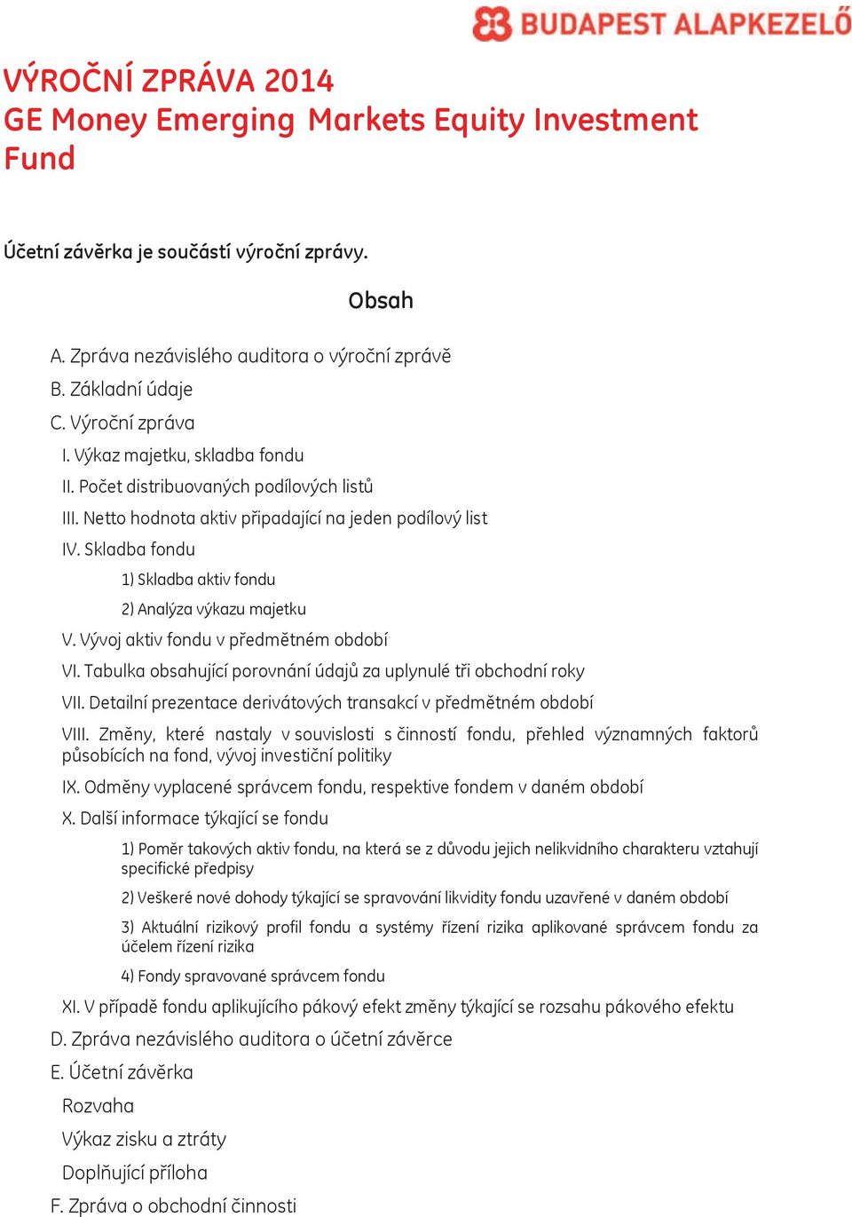 Skladba fondu 1) Skladba aktiv fondu 2) Analýza výkazu majetku V. Vývoj aktiv fondu v předmětném období VI. Tabulka obsahující porovnání údajů za uplynulé tři obchodní roky VII.