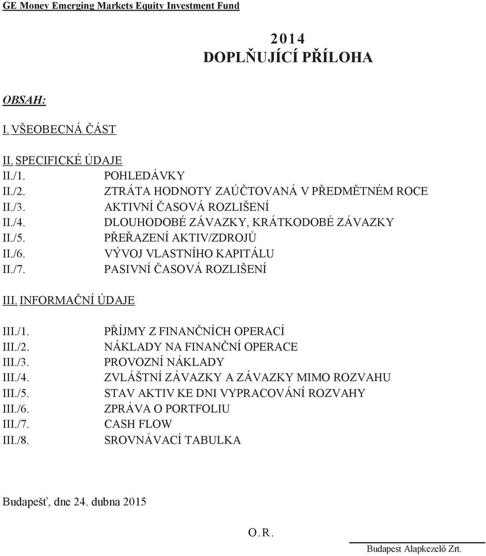 VÝVOJ VLASTNÍHO KAPITÁLU II./7. PASIVNÍ ČASOVÁ ROZLIŠENÍ III. INFORMAČNÍ ÚDAJE III./1. III./2. III./3. III./4. III./5. III./6. III./7. III./8.