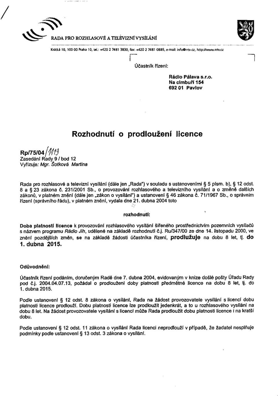 Šotkova Martina Rada pro rozhlasové a televizní vysílání (dále jen Rada") v souladu s ustanoveními 5 písm. b), 12 odst. 8 a 23 zákona č. 231/2001 Sb.