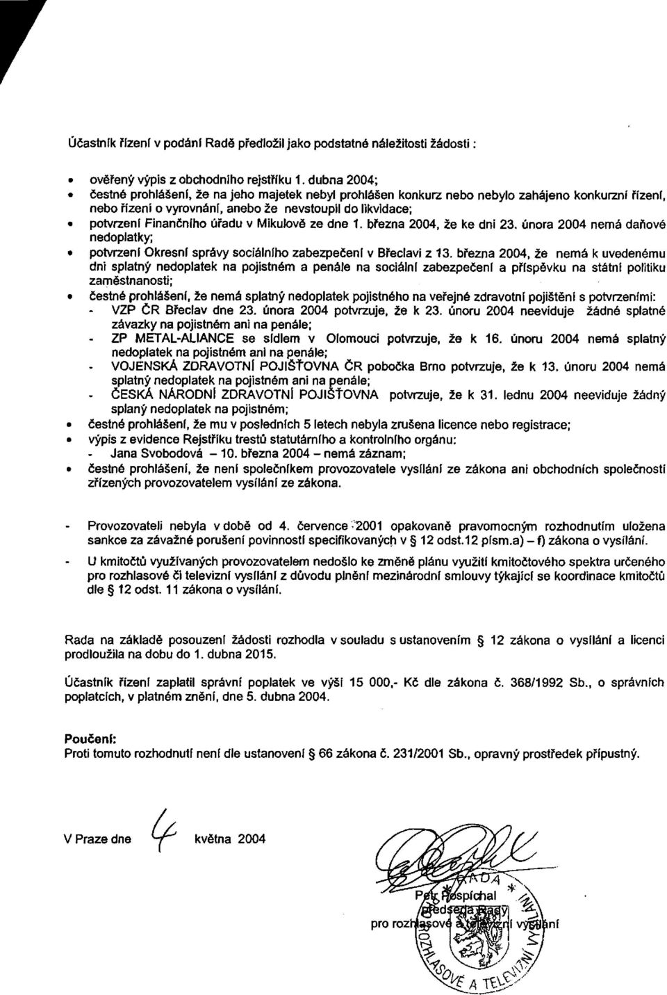 v Mikulově ze dne 1. března 2004, že ke dni 23. února 2004 nemá daňové nedoplatky; potvrzeni Okresní správy sociálního zabezpečeni v Břeclavi z 13.