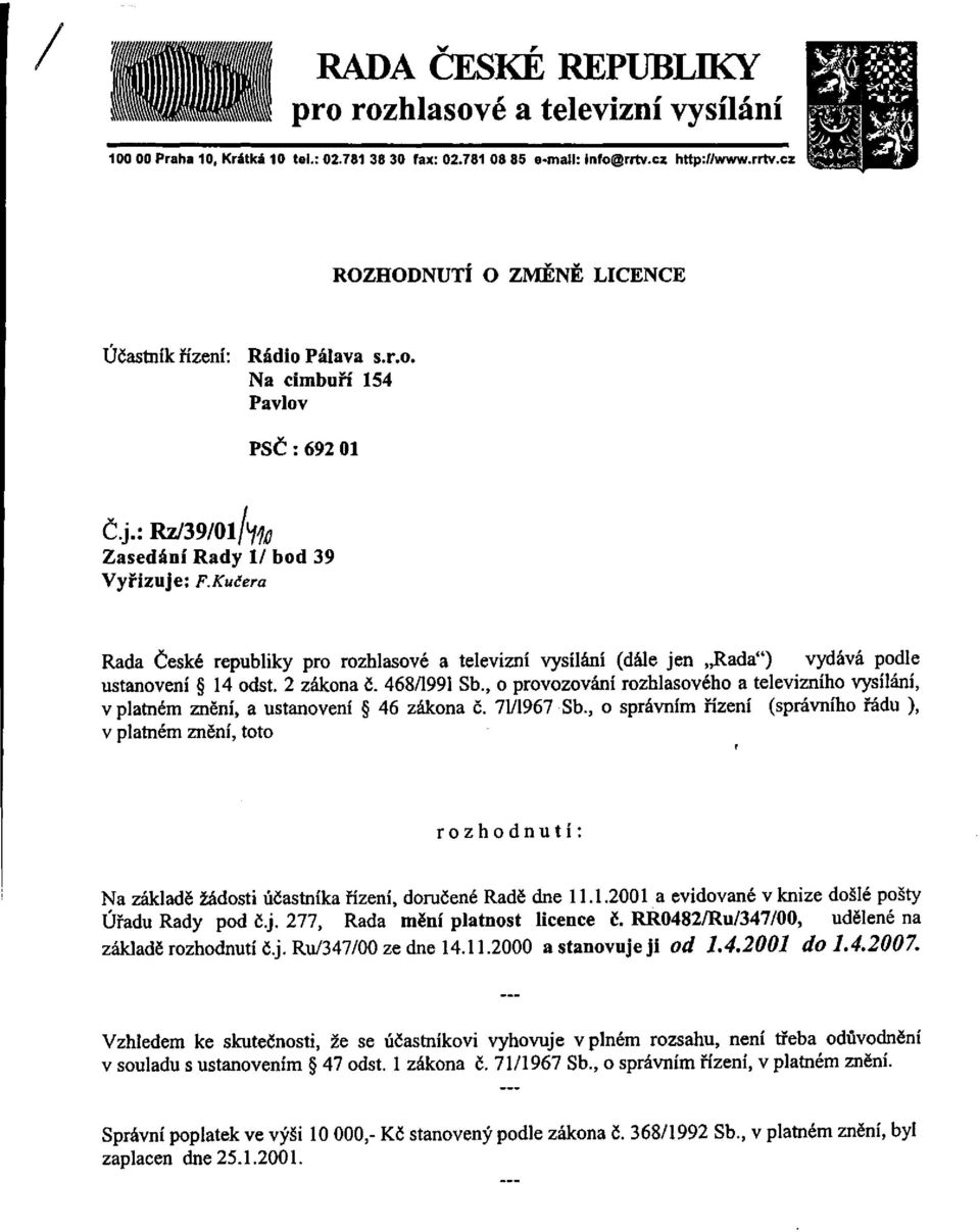 Kučera Rada České republiky pro rozhlasové a televizní vysílání (dále jen Rada") vydává podle ustanovení 14 odst. 2 zákona č. 468/1991 Sb.