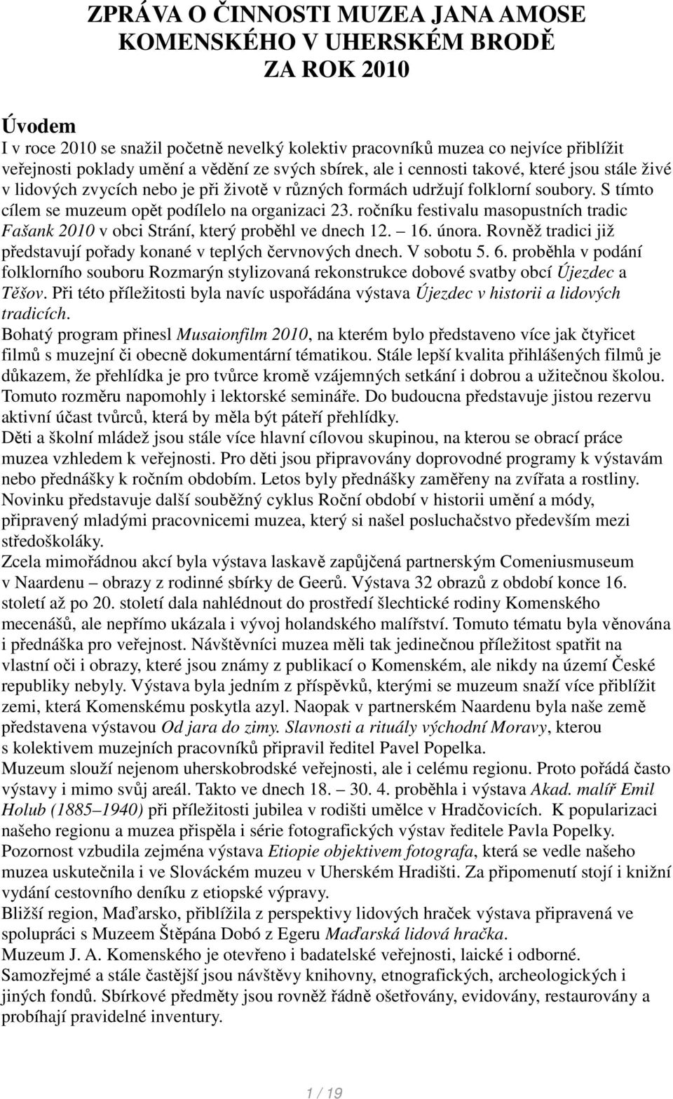 S tímto cílem se muzeum opět podílelo na organizaci 23. ročníku festivalu masopustních tradic Fašank 2010 v obci Strání, který proběhl ve dnech 12. 16. února.