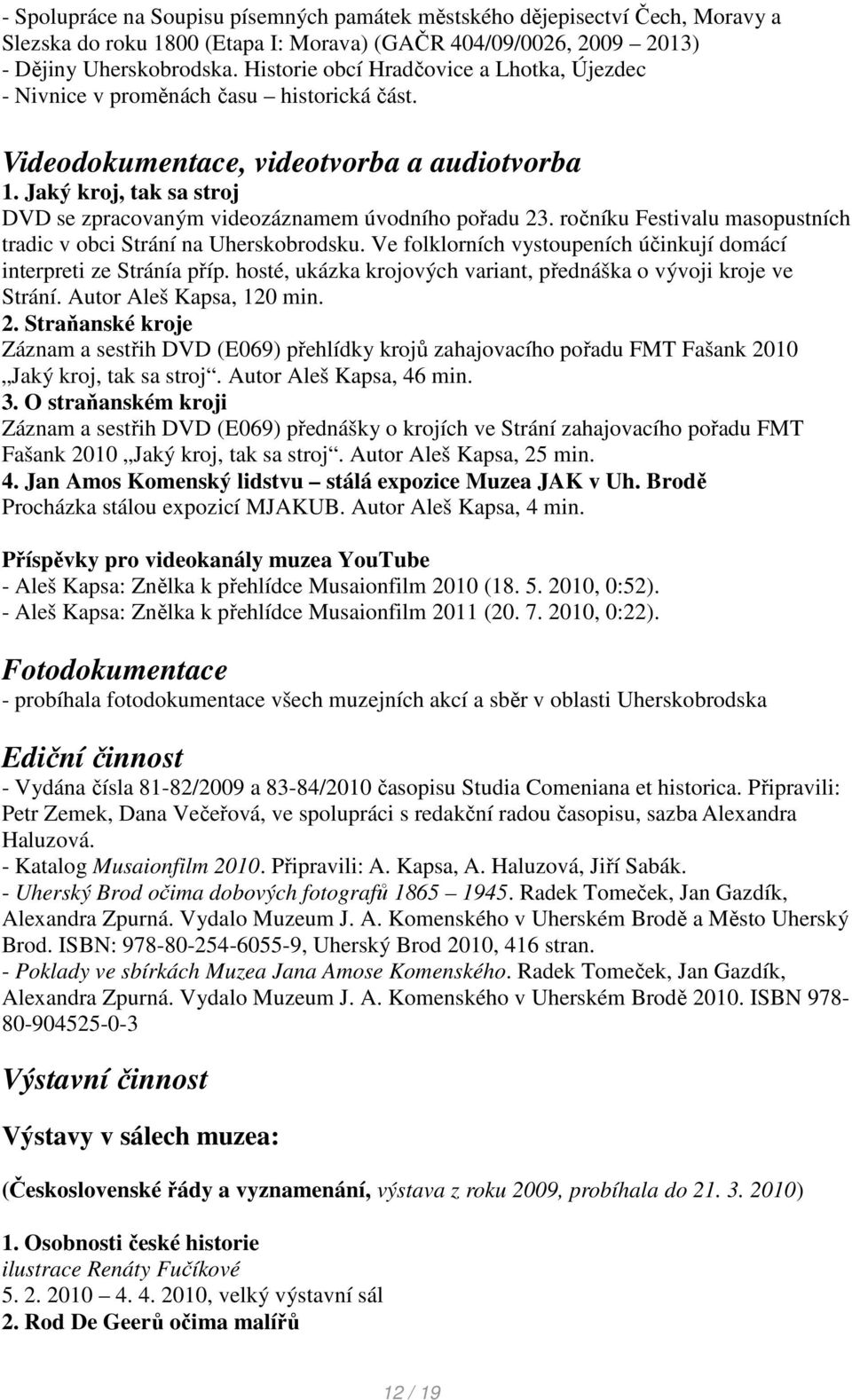 Jaký kroj, tak sa stroj DVD se zpracovaným videozáznamem úvodního pořadu 23. ročníku Festivalu masopustních tradic v obci Strání na Uherskobrodsku.