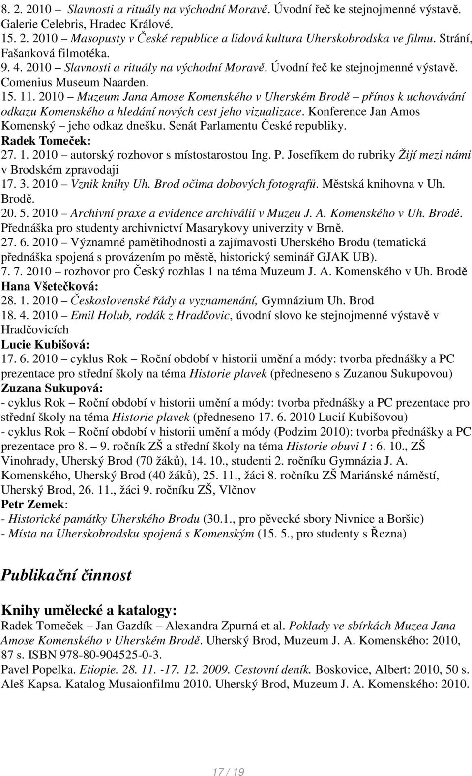 2010 Muzeum Jana Amose Komenského v Uherském Brodě přínos k uchovávání odkazu Komenského a hledání nových cest jeho vizualizace. Konference Jan Amos Komenský jeho odkaz dnešku.