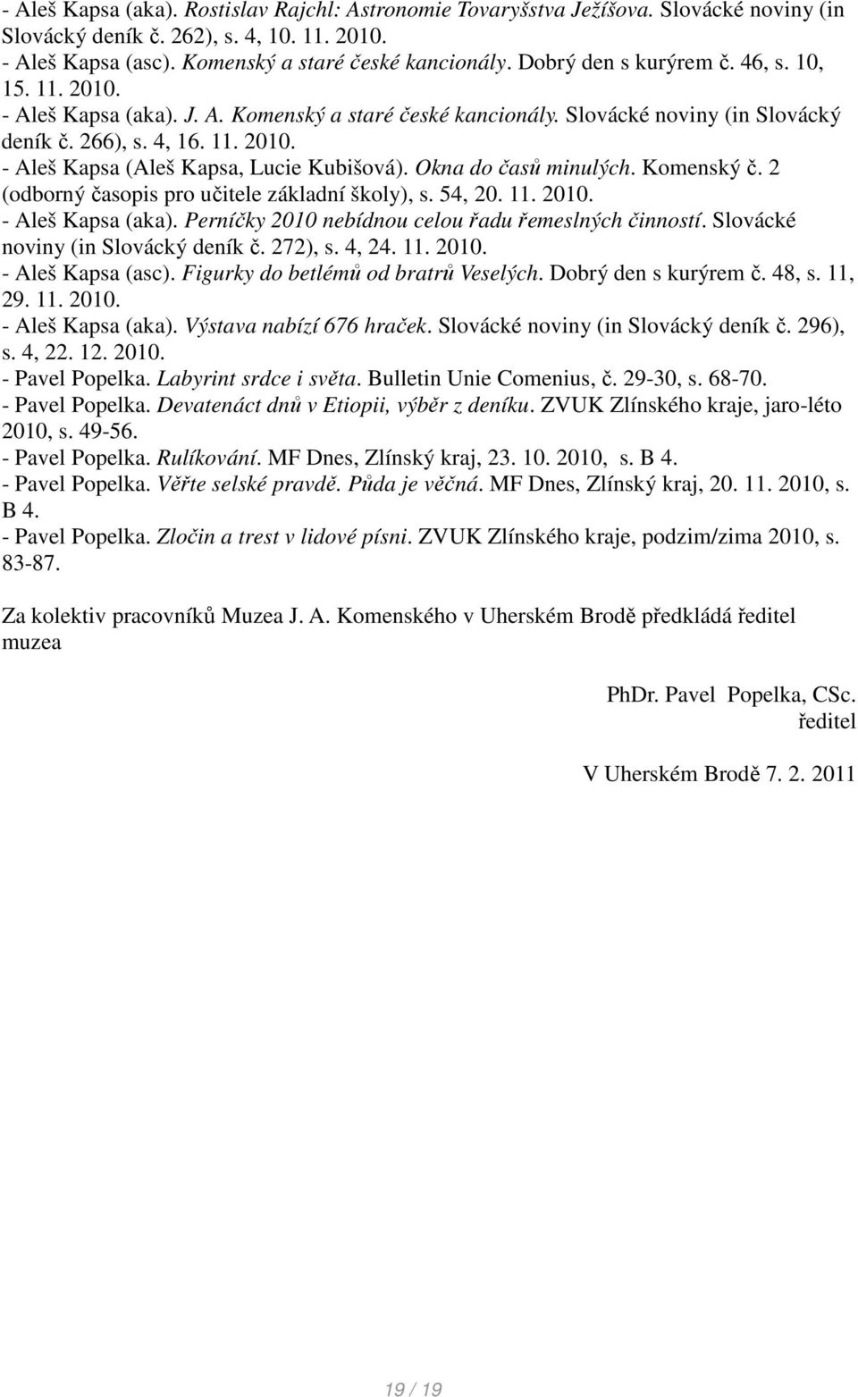 Okna do časů minulých. Komenský č. 2 (odborný časopis pro učitele základní školy), s. 54, 20. 11. 2010. - Aleš Kapsa (aka). Perníčky 2010 nebídnou celou řadu řemeslných činností.