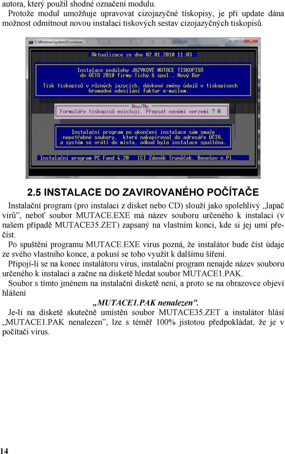 EXE má název souboru určeného k instalaci (v našem případě MUTACE35.ZET) zapsaný na vlastním konci, kde si jej umí přečíst. Po spuštění programu MUTACE.