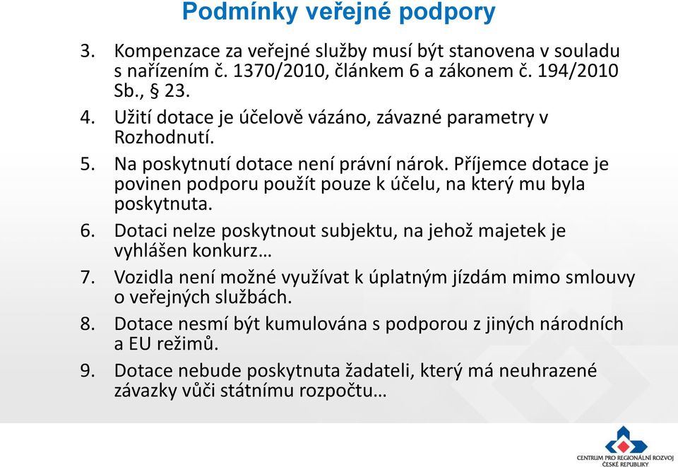 Příjemce dotace je povinen podporu použít pouze k účelu, na který mu byla poskytnuta. 6. Dotaci nelze poskytnout subjektu, na jehož majetek je vyhlášen konkurz 7.