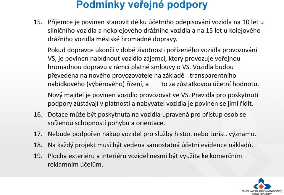 Pokud dopravce ukončí v době životnosti pořízeného vozidla provozování VS, je povinen nabídnout vozidlo zájemci, který provozuje veřejnou hromadnou dopravu v rámci platné smlouvy o VS.