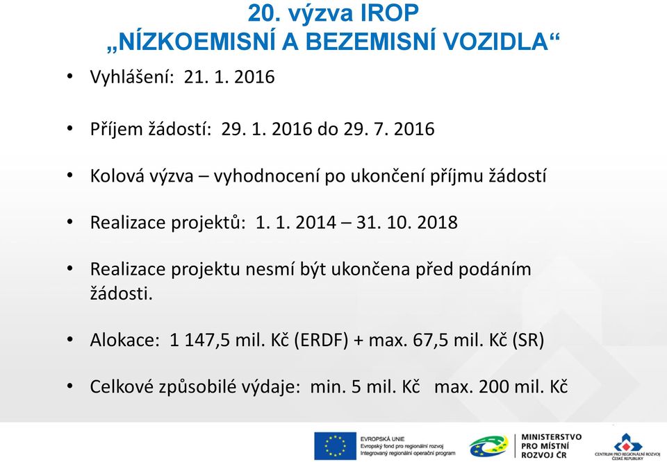 10. 2018 Realizace projektu nesmí být ukončena před podáním žádosti. Alokace: 1 147,5 mil.